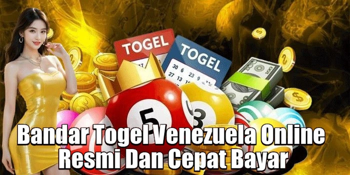 Bandar Togel Venezuela Online Resmi Dan Cepat Bayar