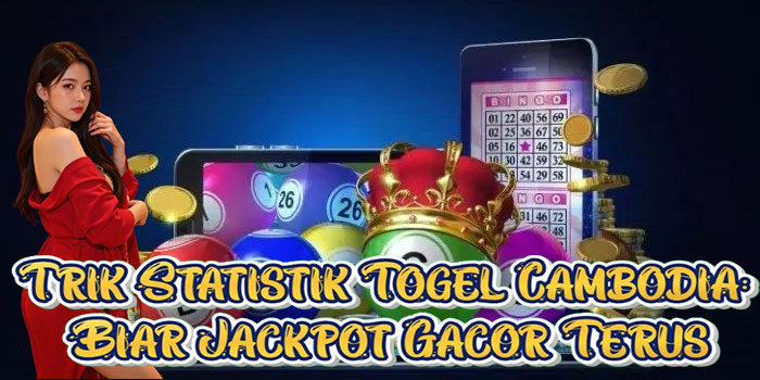 Trik Statistik Togel Cambodia: Biar Jackpot Gacor Terus