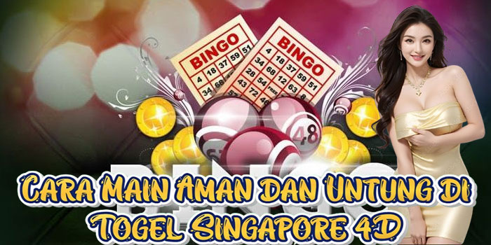 Cara Main Aman dan Untung di Togel Singapore 4D