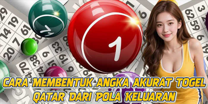 Cara Membentuk Angka Akurat Togel Qatar Dari Pola Keluaran