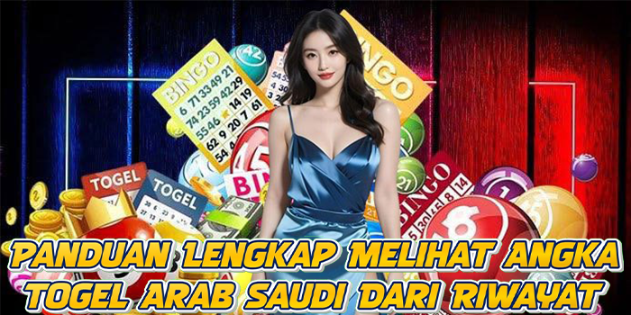 Panduan Lengkap Melihat Angka Togel Arab Saudi Dari Riwayat