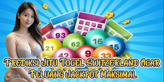 Prediksi Jitu Togel Switzerland Agar Peluang Jackpot Maksimal
