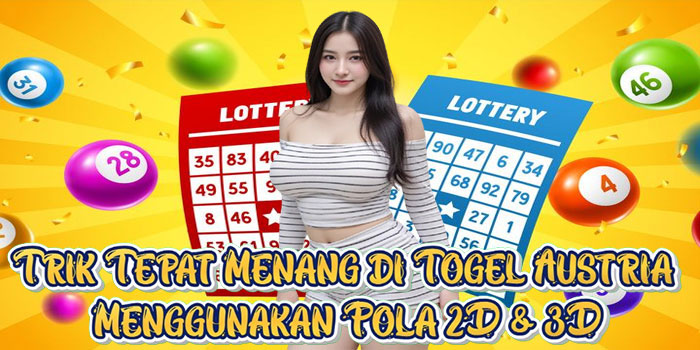 Trik Tepat Menang di Togel Austria Menggunakan Pola 2D & 3D