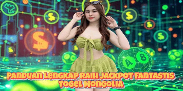 Panduan Lengkap Raih Jackpot Fantastis Togel Mongolia