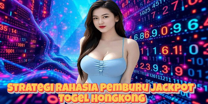 Strategi Rahasia Pemburu Jackpot Togel Hongkong